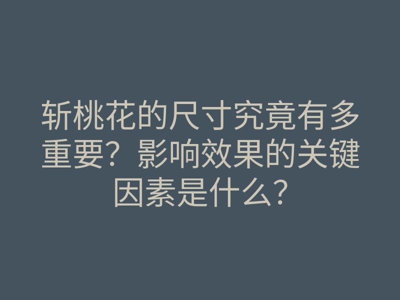 斩桃花的尺寸究竟有多重要?影响效果的关键因素是什么?