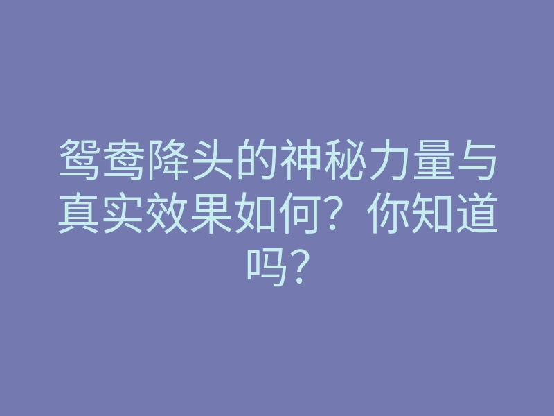 鸳鸯降头的神秘力量与真实效果如何?你知道吗?