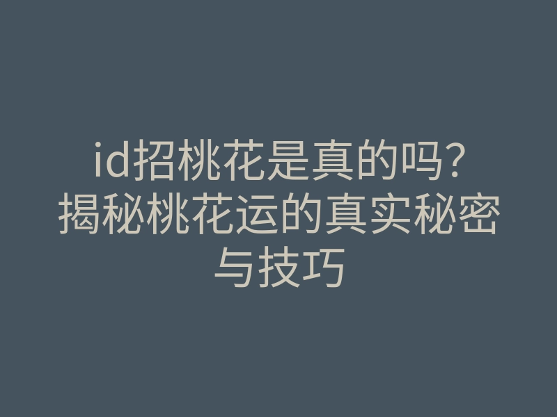 id招桃花是真的吗?揭秘桃花运的真实秘密与技巧