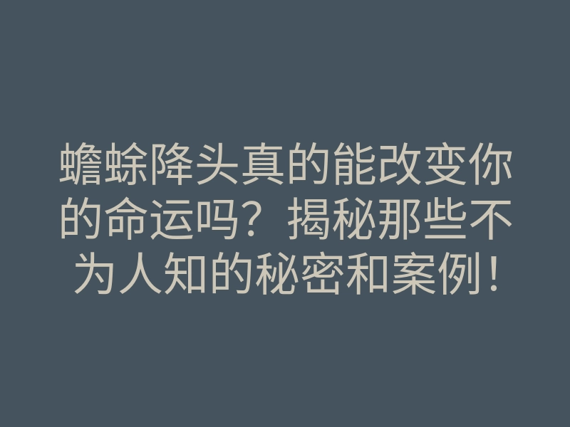 蟾蜍降头真的能改变你的命运吗?揭秘那些不为人知的秘密和案例!