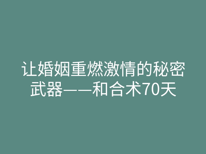 让婚姻重燃激情的秘密武器——和合术70天