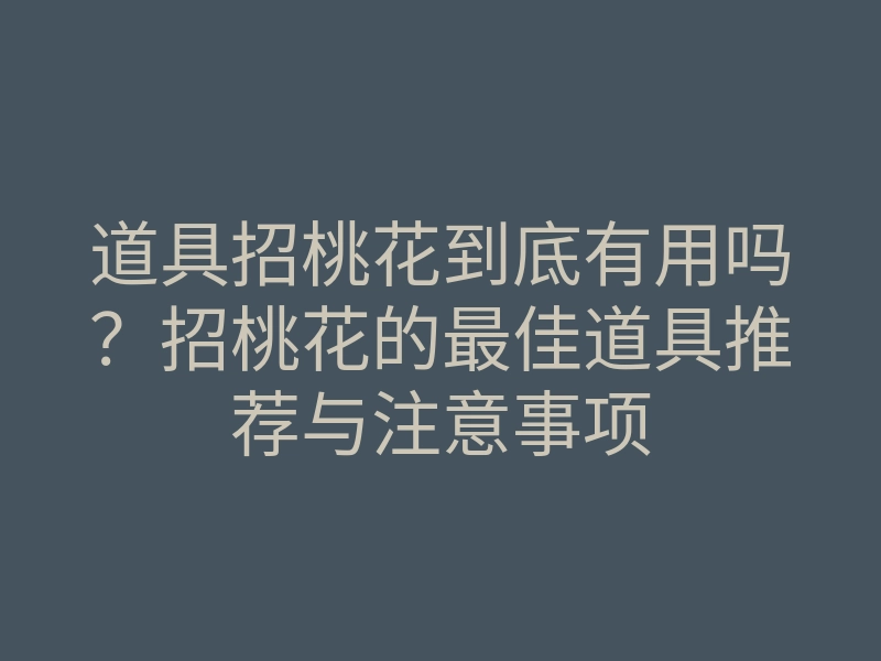 道具招桃花到底有用吗？招桃花的最佳道具推荐与注意事项