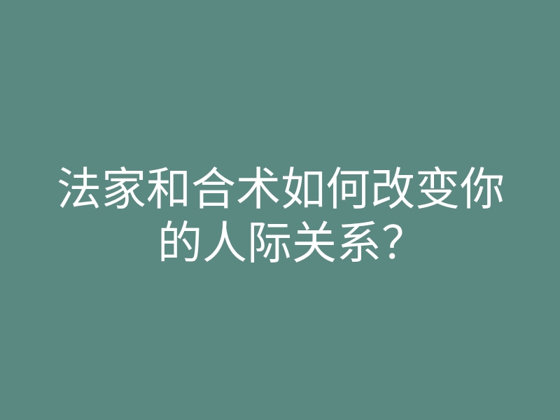 法家和合术如何改变你的人际关系?