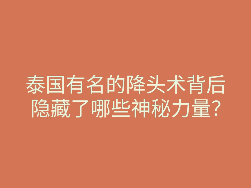泰国有名的降头术背后隐藏了哪些神秘力量?