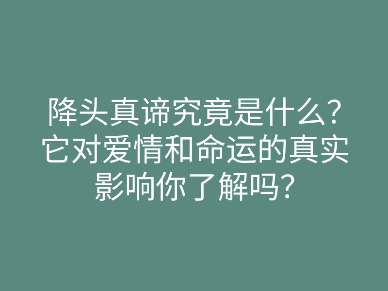 降头真谛究竟是什么?它对爱情和命运的真实影响你了解吗?