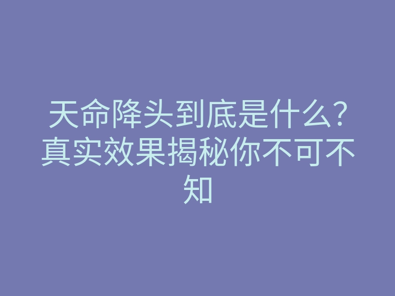天命降头到底是什么?真实效果揭秘你不可不知