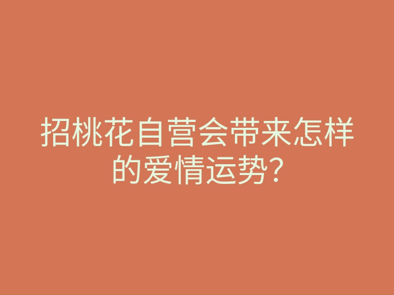 招桃花自营会带来怎样的爱情运势？