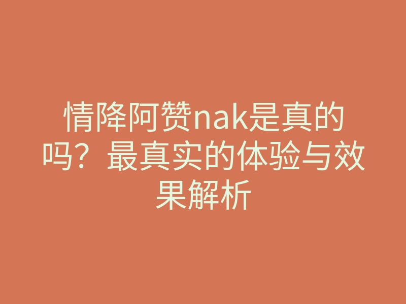 情降阿赞nak是真的吗?最真实的体验与效果解析