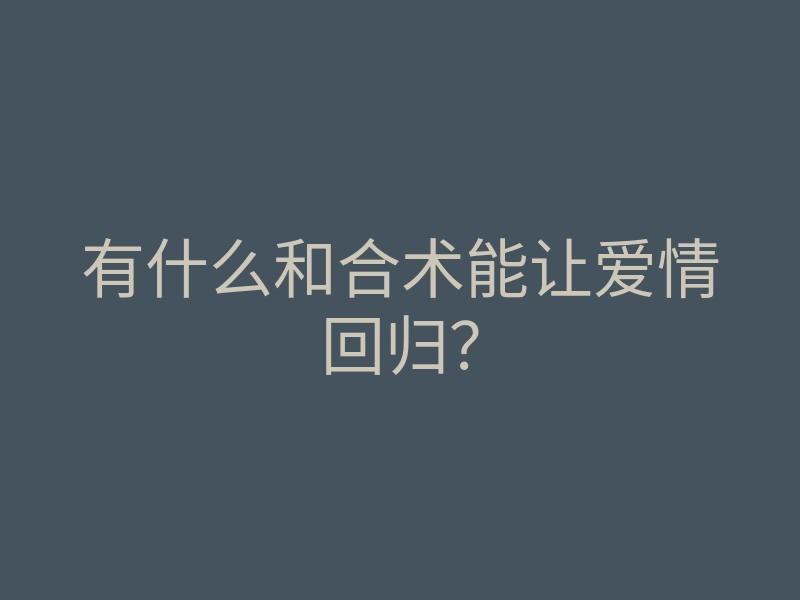 有什么和合术能让爱情回归?