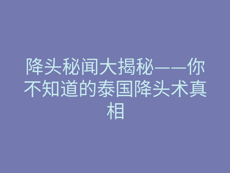 降头秘闻大揭秘——你不知道的泰国降头术真相
