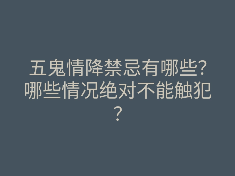 五鬼情降禁忌有哪些?哪些情况绝对不能触犯?