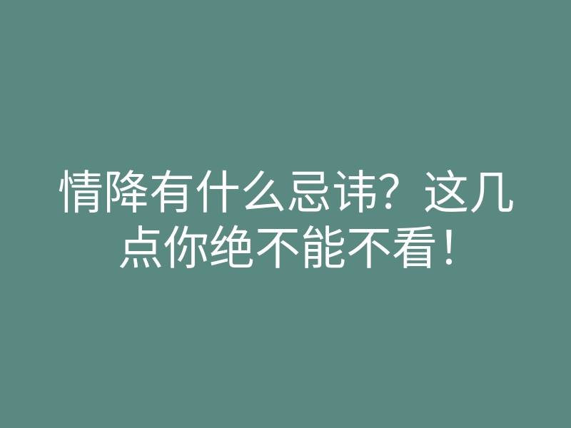 情降有什么忌讳?这几点你绝不能不看!