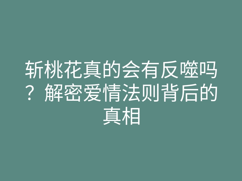 斩桃花真的会有反噬吗?解密爱情法则背后的真相
