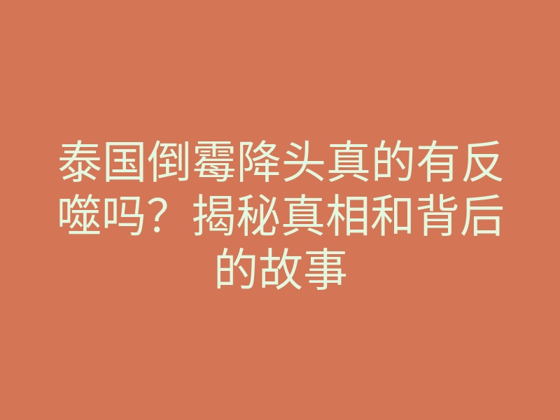 泰国倒霉降头真的有反噬吗?揭秘真相和背后的故事