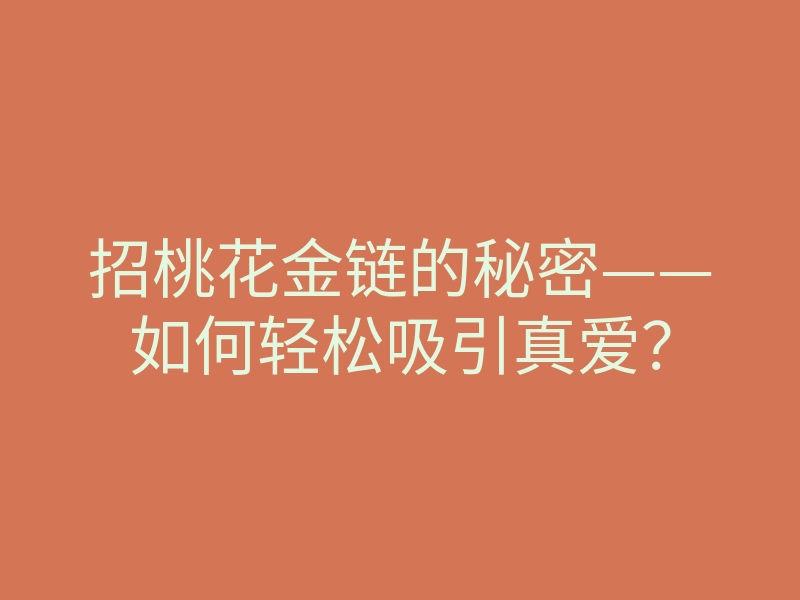 招桃花金链的秘密——如何轻松吸引真爱?