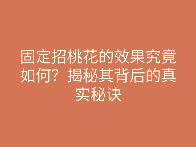 固定招桃花的效果究竟如何?揭秘其背后的真实秘诀