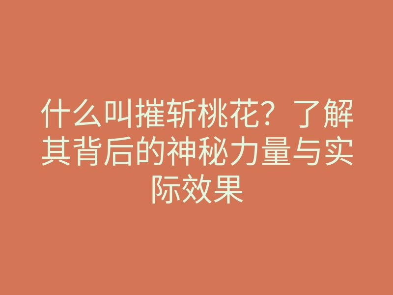 什么叫摧斩桃花?了解其背后的神秘力量与实际效果