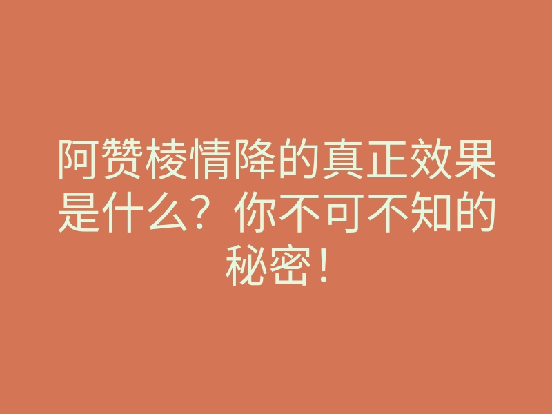 阿赞棱情降的真正效果是什么?你不可不知的秘密!