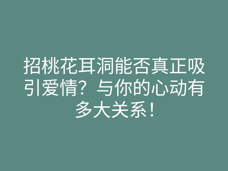 招桃花耳洞能否真正吸引爱情?与你的心动有多大关系!