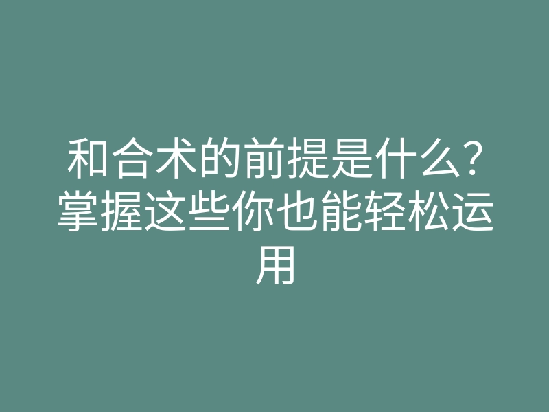 和合术的前提是什么?掌握这些你也能轻松运用