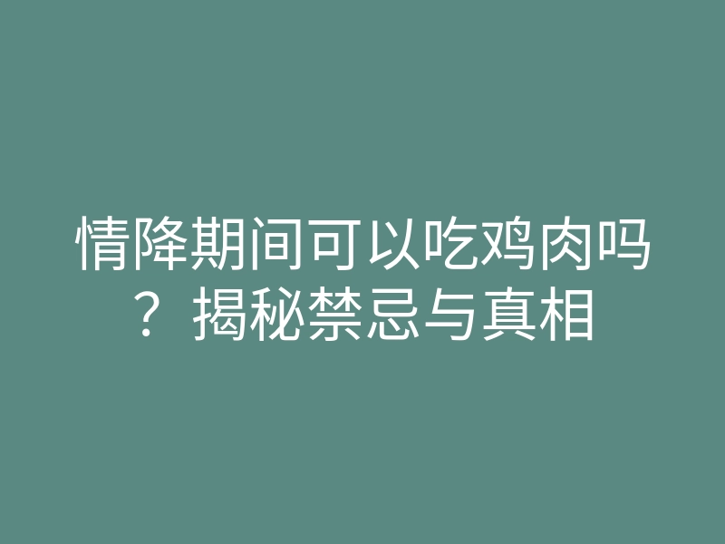 情降期间可以吃鸡肉吗？揭秘禁忌与真相