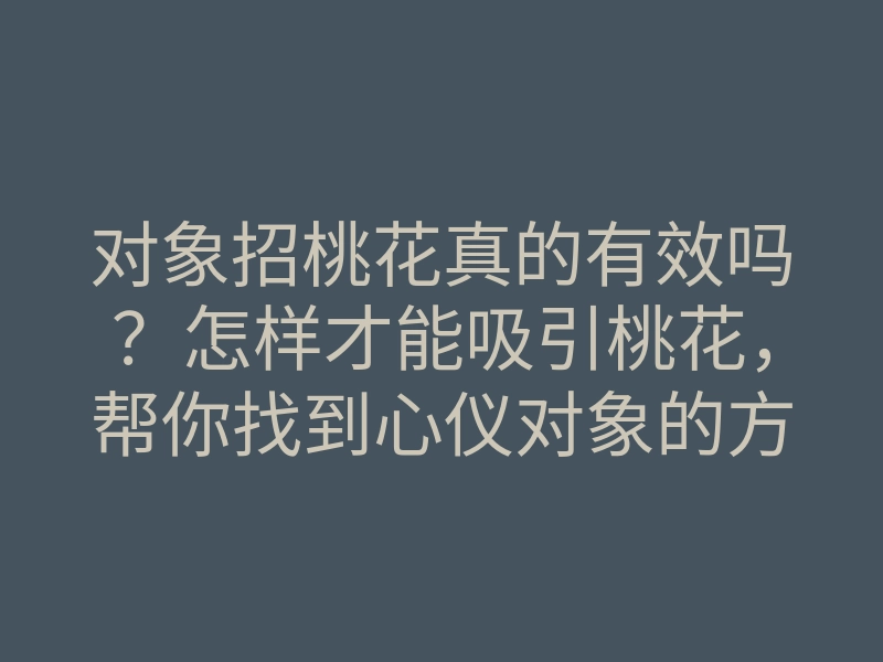 对象招桃花真的有效吗?怎样才能吸引桃花,帮你找到心仪对象的方法