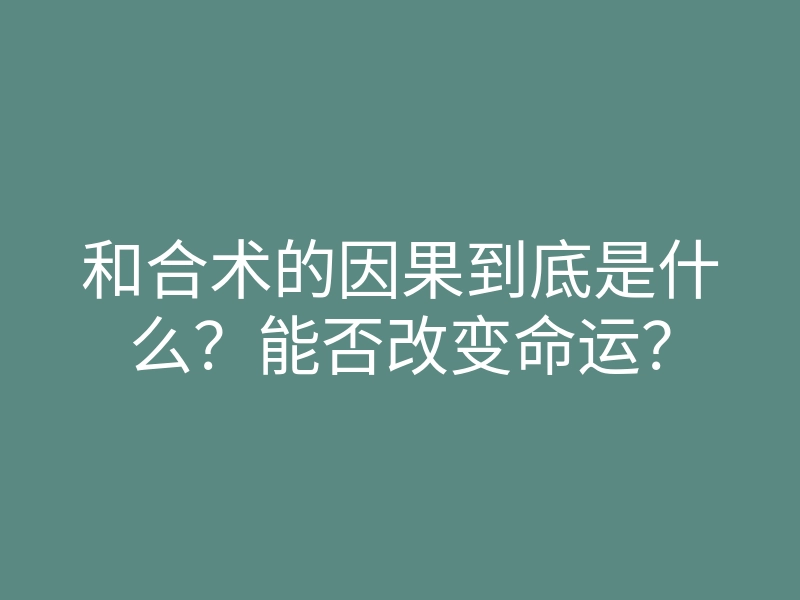 和合术的因果到底是什么?能否改变命运?