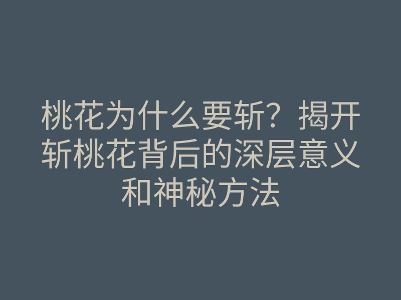 桃花为什么要斩?揭开斩桃花背后的深层意义和神秘方法