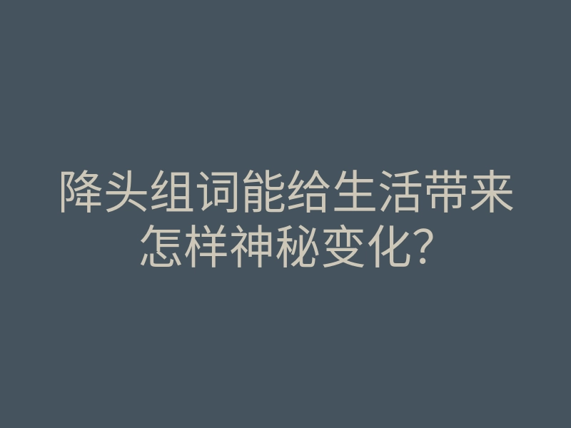 降头组词能给生活带来怎样神秘变化?