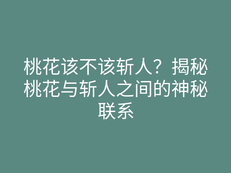桃花该不该斩人?揭秘桃花与斩人之间的神秘联系