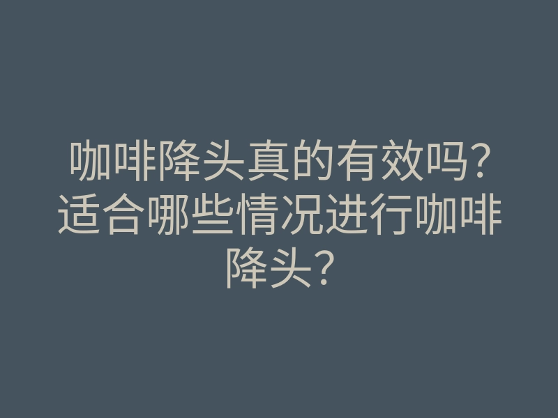 咖啡降头真的有效吗?适合哪些情况进行咖啡降头?