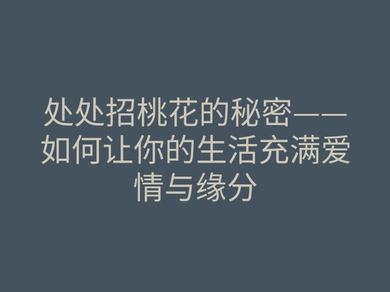 处处招桃花的秘密——如何让你的生活充满爱情与缘分