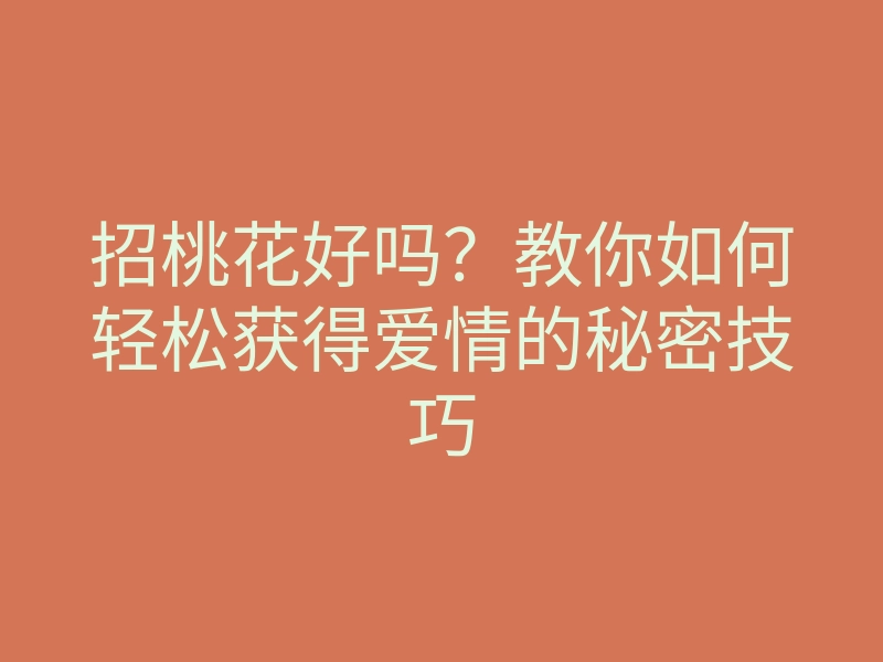 招桃花好吗?教你如何轻松获得爱情的秘密技巧