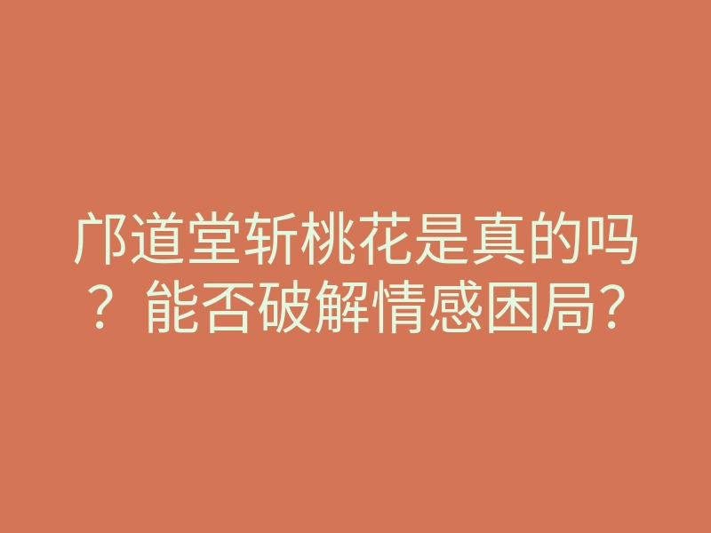 邝道堂斩桃花是真的吗?能否破解情感困局?