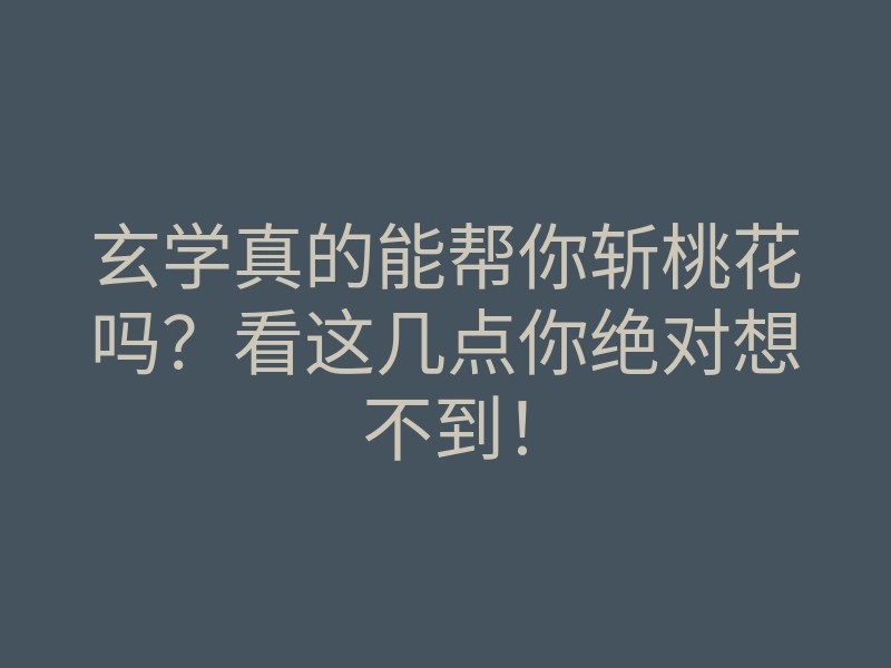 玄学真的能帮你斩桃花吗?看这几点你绝对想不到!