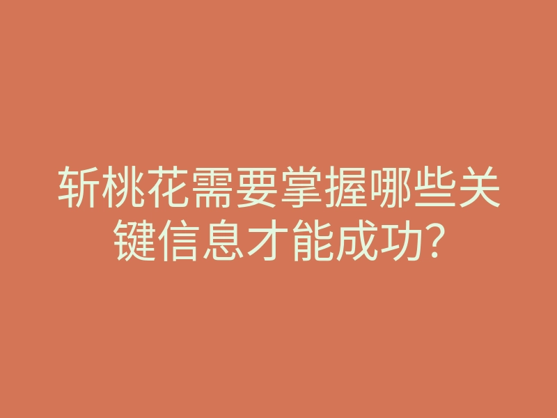 斩桃花需要掌握哪些关键信息才能成功?