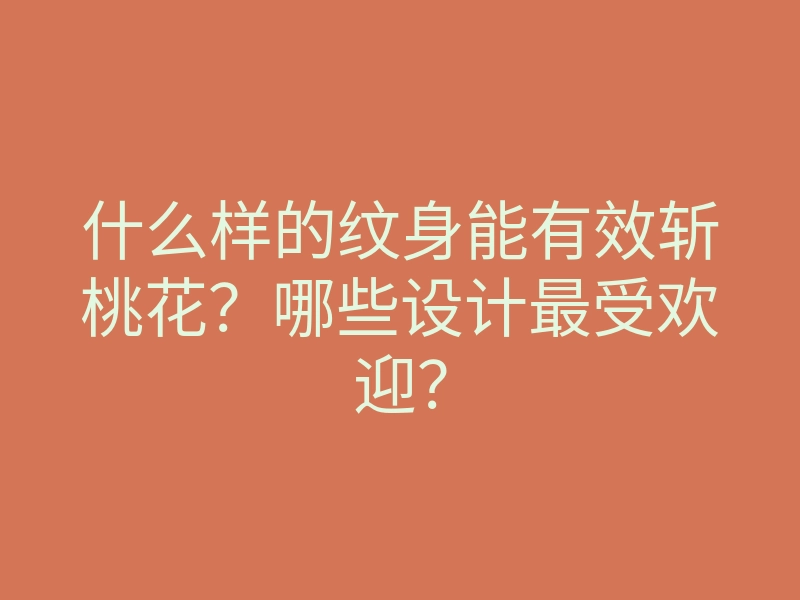 什么样的纹身能有效斩桃花？哪些设计最受欢迎？