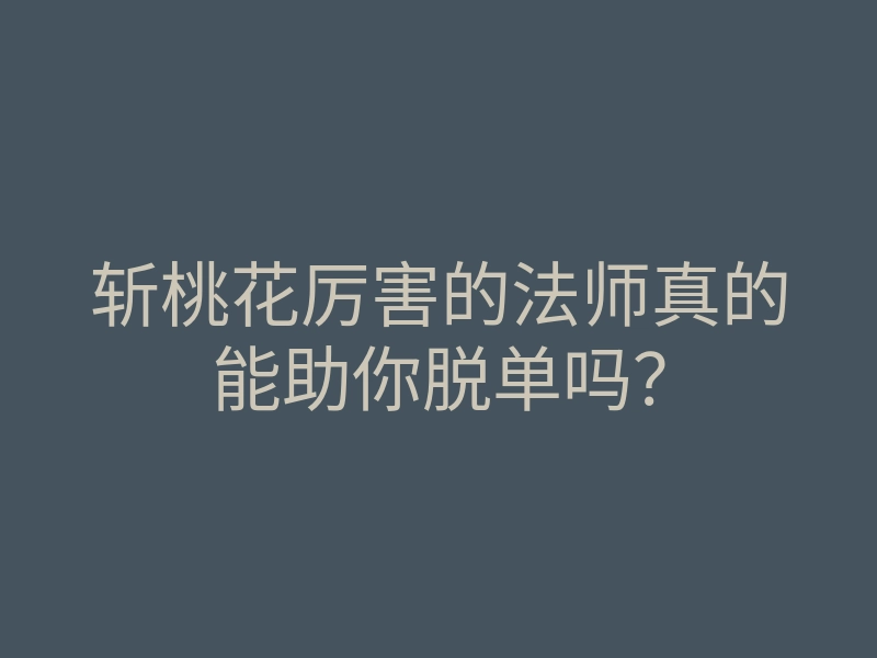 斩桃花厉害的法师真的能助你脱单吗？