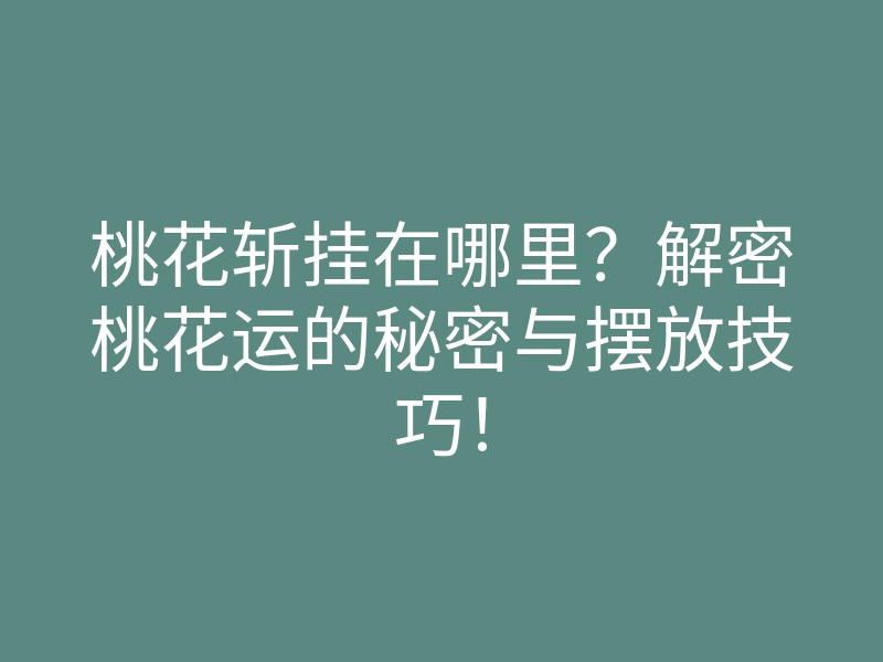 桃花斩挂在哪里?解密桃花运的秘密与摆放技巧!