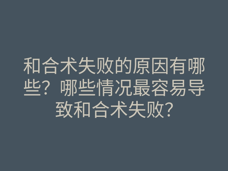 和合术失败的原因有哪些?哪些情况最容易导致和合术失败?