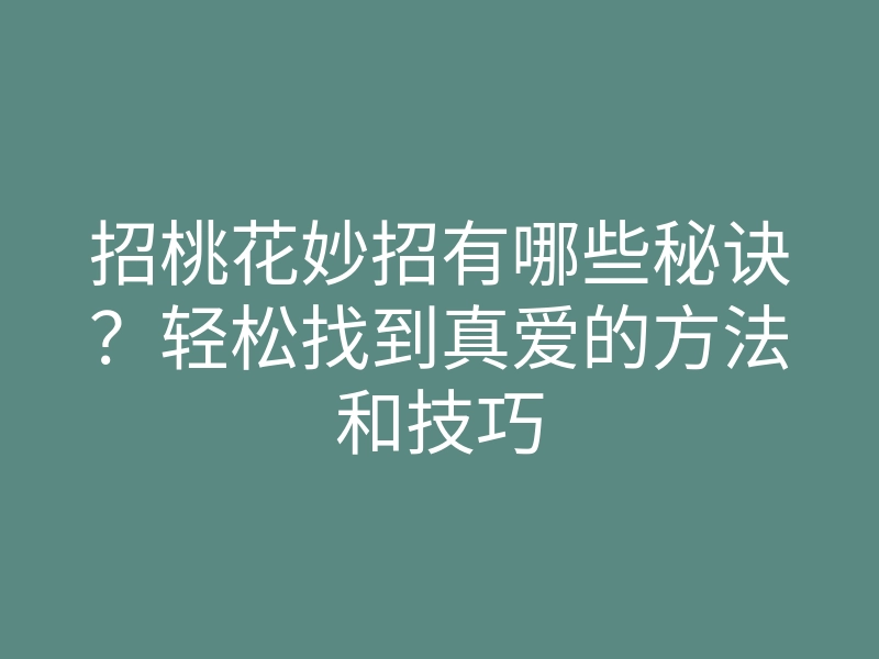 招桃花妙招有哪些秘诀？轻松找到真爱的方法和技巧