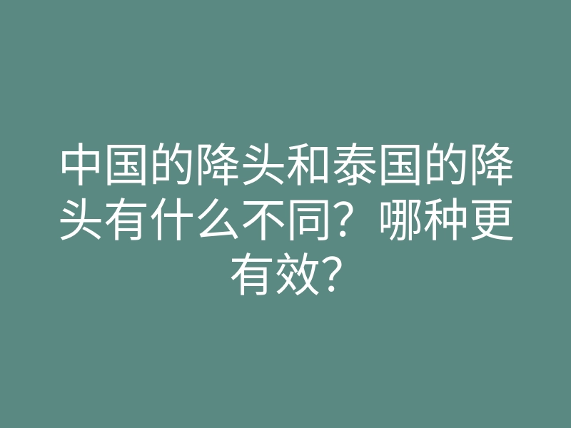 中国的降头和泰国的降头有什么不同?哪种更有效?