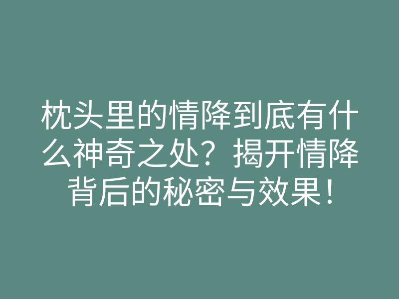 枕头里的情降到底有什么神奇之处?揭开情降背后的秘密与效果!