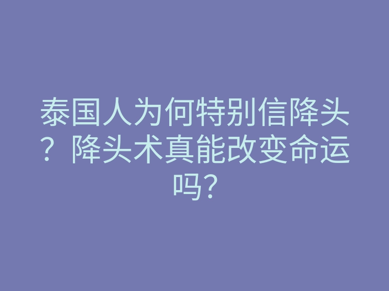 泰国人为何特别信降头？降头术真能改变命运吗？