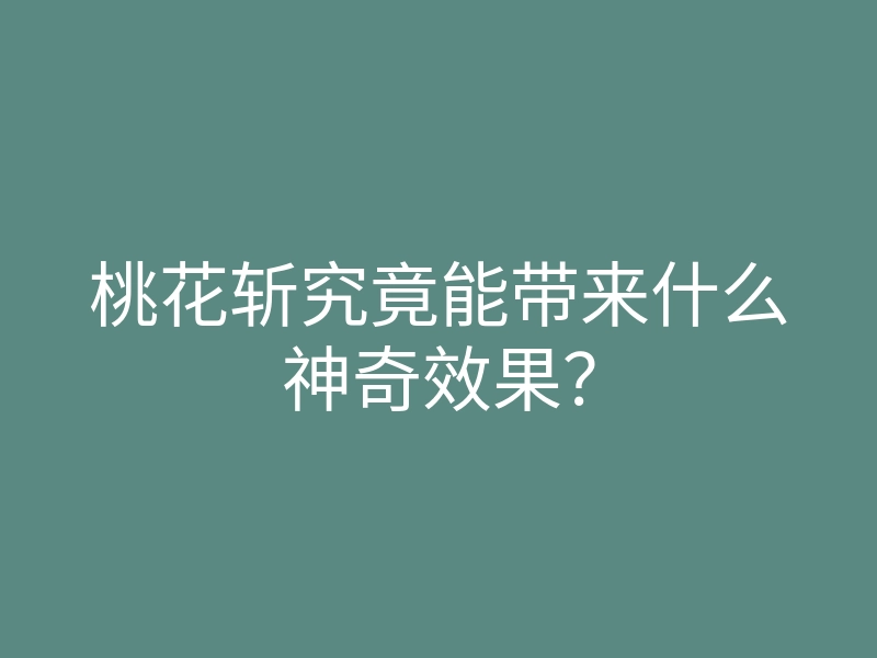 桃花斩究竟能带来什么神奇效果?