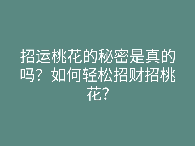 招运桃花的秘密是真的吗?如何轻松招财招桃花?