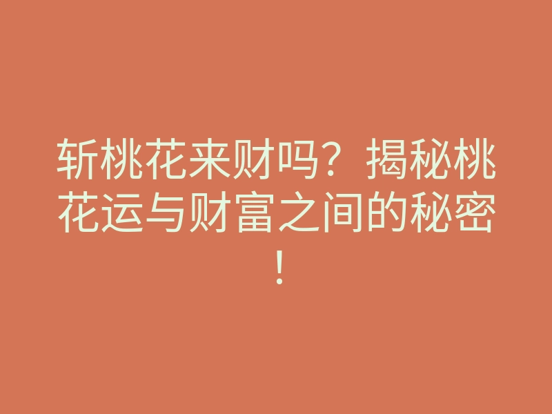 斩桃花来财吗?揭秘桃花运与财富之间的秘密!