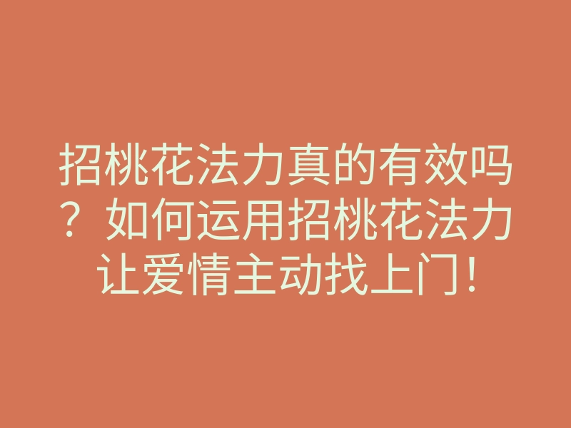 招桃花法力真的有效吗?如何运用招桃花法力让爱情主动找上门!