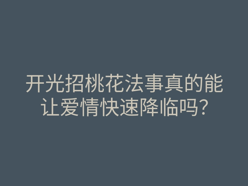 开光招桃花法事真的能让爱情快速降临吗?
