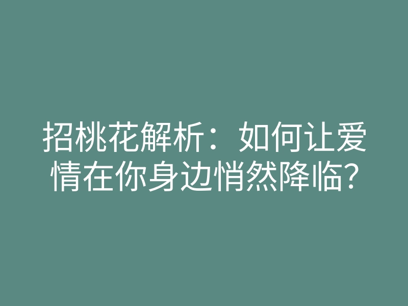 招桃花解析:如何让爱情在你身边悄然降临?